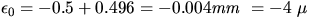 $\epsilon_0 = -0.5 + 0.496 = -0.004 \mbox{\it mm}\ = -4\ \mu$