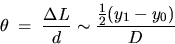 \begin{displaymath}
\theta \; = \; \frac{\Delta L}{d} \sim \frac{\frac{1}{2} 
( y_1-y_0)}{D}\end{displaymath}