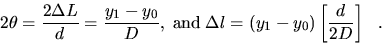 \begin{displaymath}
2\theta = \frac{2\Delta L}{d} = \frac{y_1-y_0}{D}, \; \mbox{and} \;
 \Delta l = (y_1-y_0)\left[ \frac{d}{2D}\right]~~.\end{displaymath}