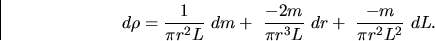 \begin{displaymath}
d\rho=\frac{1}{\pi r^2L} ~dm +~\frac{-2m}{\pi r^3L} ~dr 
+~ \frac{-m}{\pi r^2L^2}~ dL. \end{displaymath}