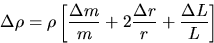 \begin{displaymath}
\Delta\rho = \rho \left[ \frac{\Delta m}{m} + 2 \frac{\Delta r}{r} 
+ \frac{\Delta L}{L} \right] \end{displaymath}