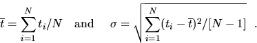 \begin{displaymath}
\overline{t}= \sum_{i=1}^N t_i/N \mbox{~~~and~~~~} 
 \sigma = \sqrt{{\sum_{i=1}^N (t_i-\overline{t})^2}/[N-1]}~~. \end{displaymath}